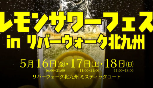 レモンサワーフェス in リバーウォーク北九州｜爽快グルメでシュワっと乾杯！