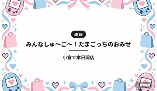 みんなしゅ～ご～！たまごっちのおみせ｜小倉で本日開店