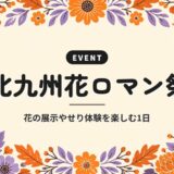 北九州花ロマン祭｜花の展示やせり体験を楽しむ1日